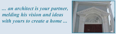 ... an architect is your partner, melding his vision and ideas with yours to create a home.